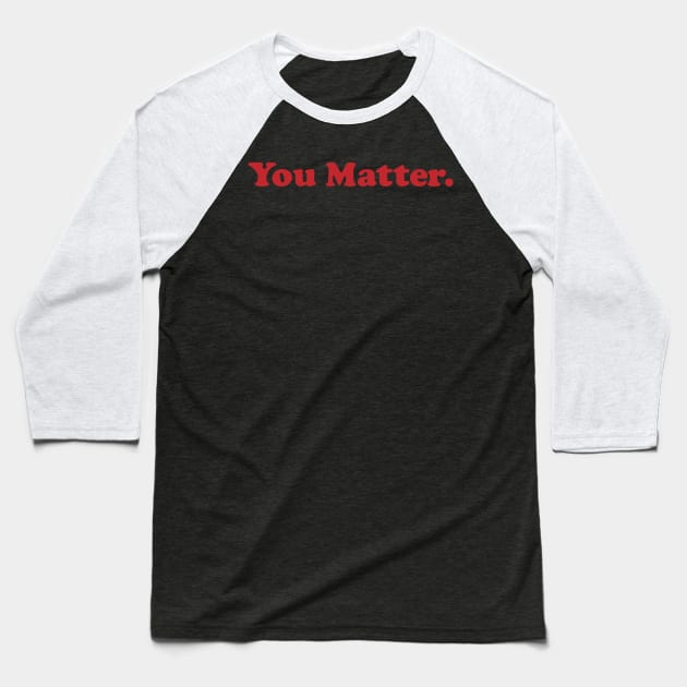 You Matter. Baseball T-Shirt by emiliapapaya